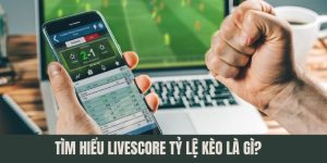 Tìm hiểu livescore tỷ lệ kèo là gì?