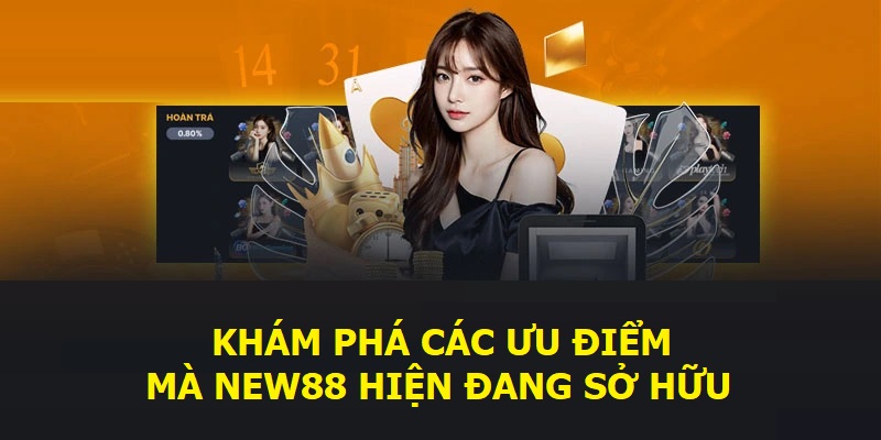 Khám phá các ưu điểm mà New88 hiện đang sở hữu